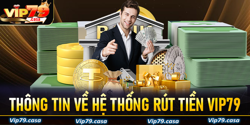 Thông tin chung về hệ thống rút tiền VIP79 bạn nên biết