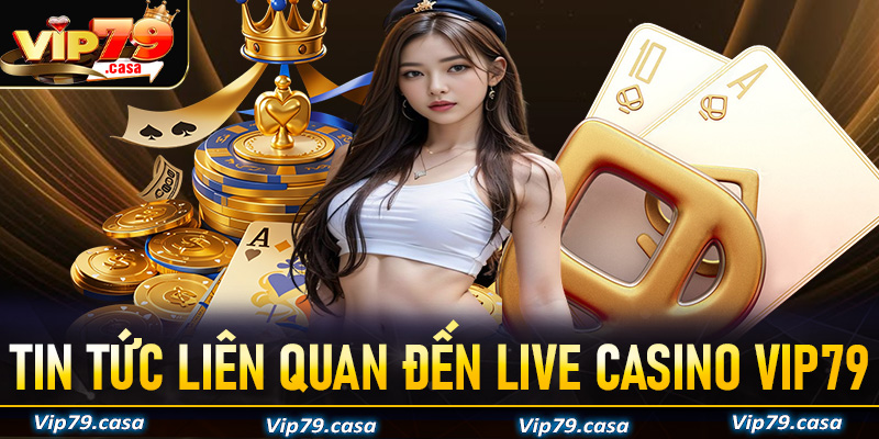 Một chút tin tức về điểm cá cược live casino VIP79 