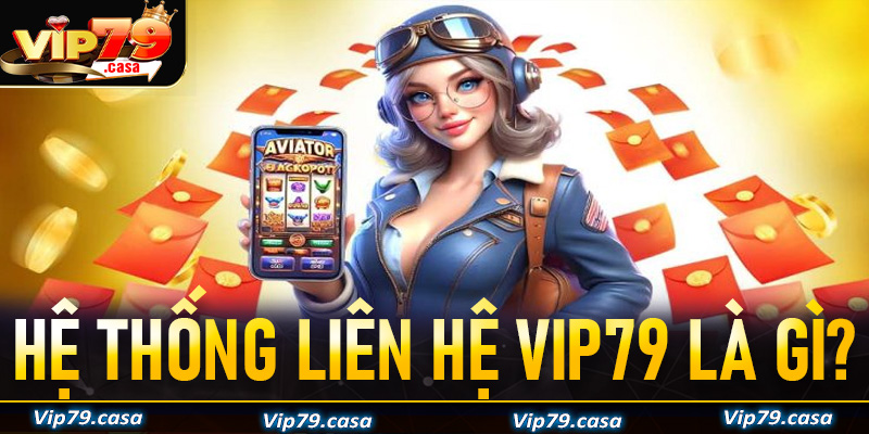 Tìm hiểu chung về hệ thống liên hệ VIP79 là gì?