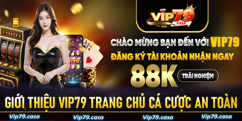 Giới thiệu Vip79 trang chủ cá cược an toàn - Uy tín nhất 2025