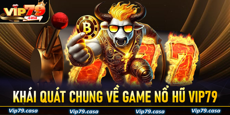 Khái quát chung về thiên đường nổ hũ VIP79