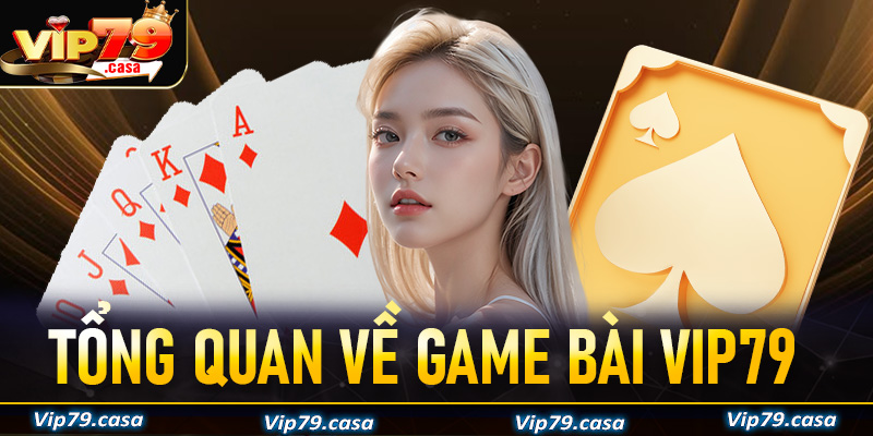 Tổng quan về game bài VIP79 sân chơi uy tín hàng đầu hiện nay