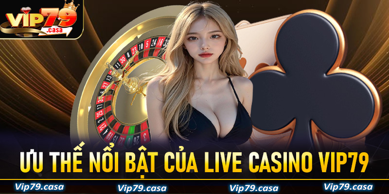 Những ưu thế nổi bật của trò chơi live casino VIP79 anh em nên biết trước khi tham gia