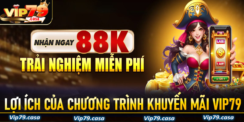 Một số lợi ích cùng ưu điểm của chương trình khuyến mãi VIP79 mang lại