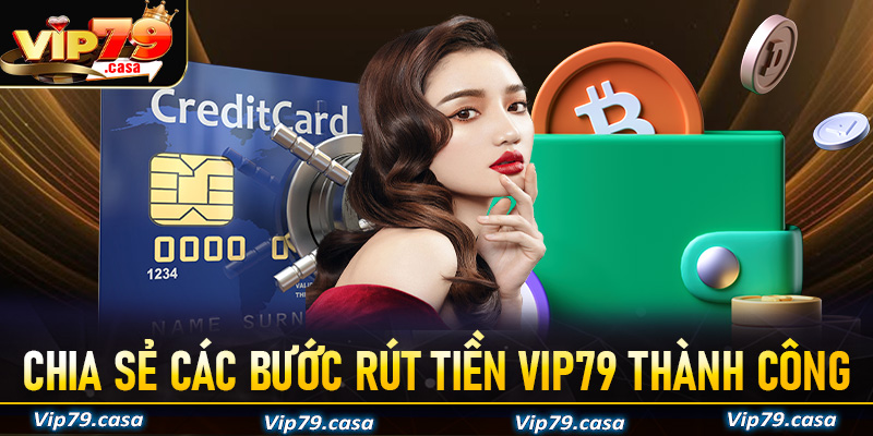 Chia sẻ các bước dễ dành để rút tiền VIP79 thành công với tỷ lệ lên đến 98%