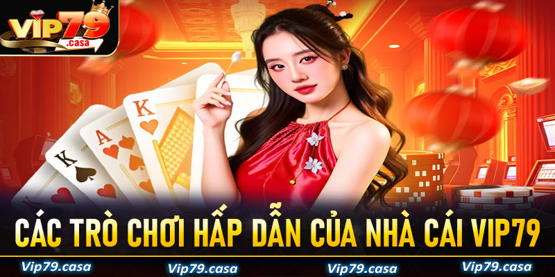 Danh sách 4 trò chơi hấp dẫn đẳng cấp của nhà cái VIP79