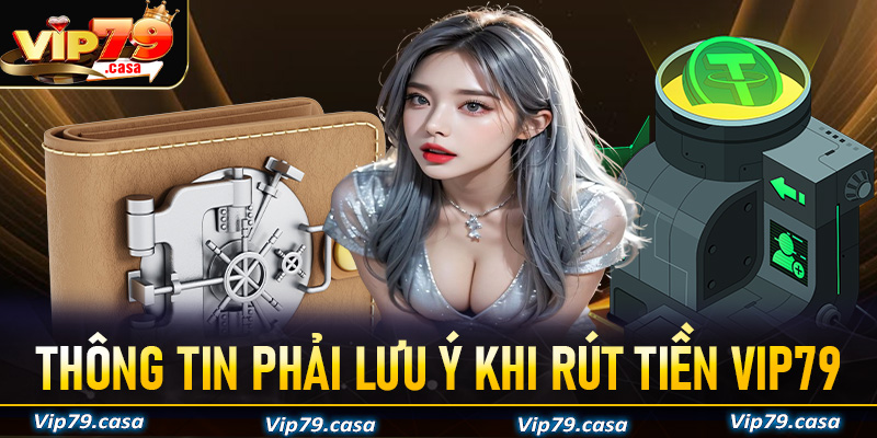 Thông tin anh em cần phải lưu ý cùng cẩn trọng khi rút tiền VIP79