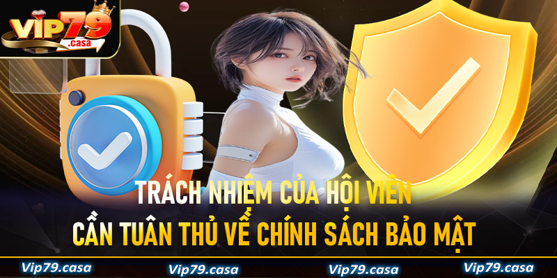 Trách nhiệm của hội viên cần tuân thủ về chính sách bảo mật