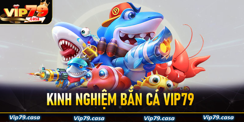 Kinh nghiệm bắn cá VIP79 dành cho anh em ngư thủ mới 