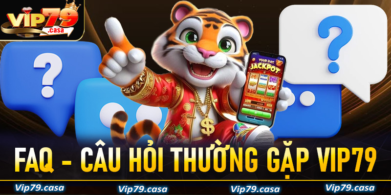 FAQs - Câu hỏi thường gặp khi tham gia cá cược tại Vip79
